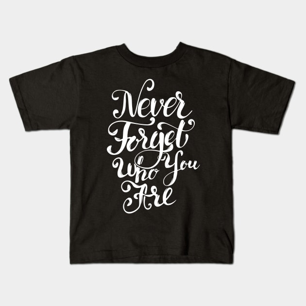 Never Forget Who You Are, Motivational Quote T-Shirt Kids T-Shirt by Ben Foumen